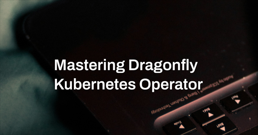 Mastering Dragonfly Kubernetes Operator