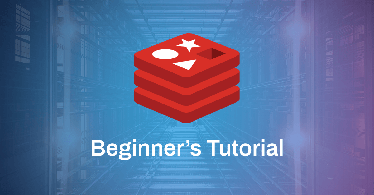 Beginner’s Redis Tutorial with Cheat Sheet and Quick Start Guide